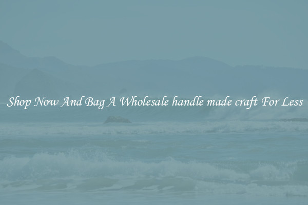 Shop Now And Bag A Wholesale handle made craft For Less