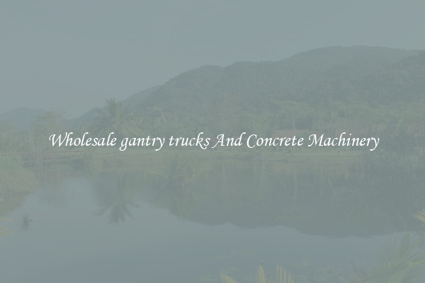 Wholesale gantry trucks And Concrete Machinery