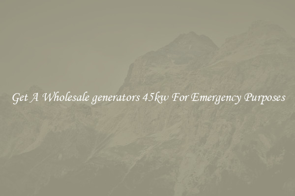 Get A Wholesale generators 45kw For Emergency Purposes