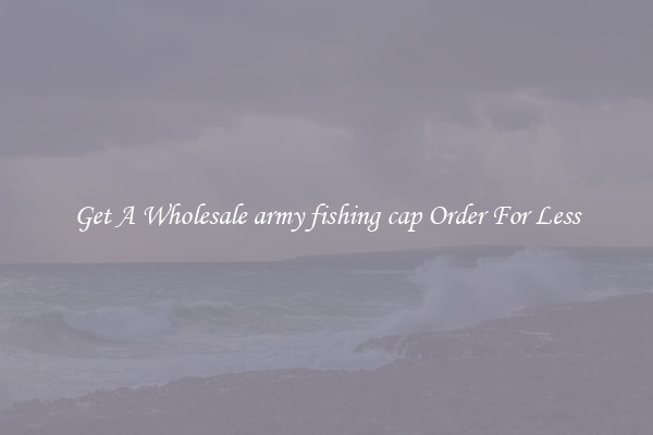 Get A Wholesale army fishing cap Order For Less
