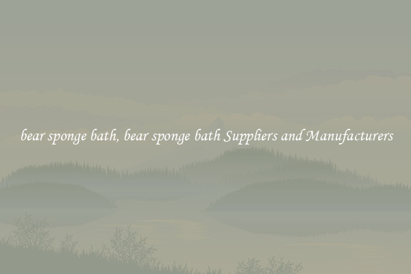 bear sponge bath, bear sponge bath Suppliers and Manufacturers