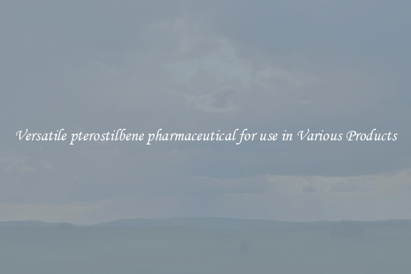 Versatile pterostilbene pharmaceutical for use in Various Products