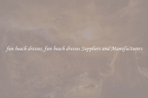 fun beach dresses, fun beach dresses Suppliers and Manufacturers