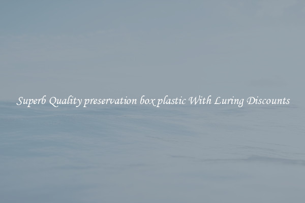 Superb Quality preservation box plastic With Luring Discounts