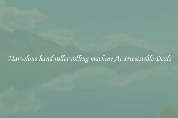 Marvelous hand roller rolling machine At Irresistible Deals