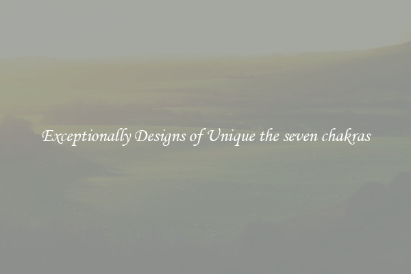 Exceptionally Designs of Unique the seven chakras