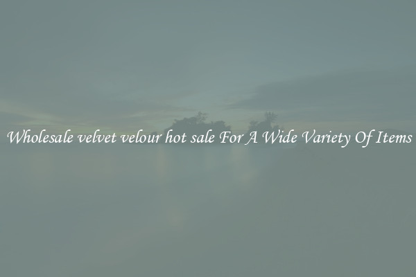 Wholesale velvet velour hot sale For A Wide Variety Of Items