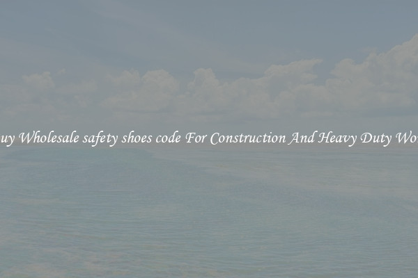 Buy Wholesale safety shoes code For Construction And Heavy Duty Work