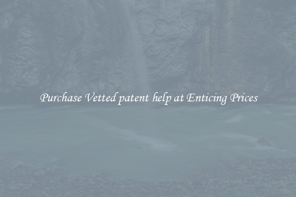 Purchase Vetted patent help at Enticing Prices