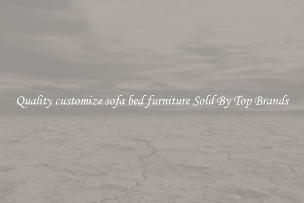 Quality customize sofa bed furniture Sold By Top Brands