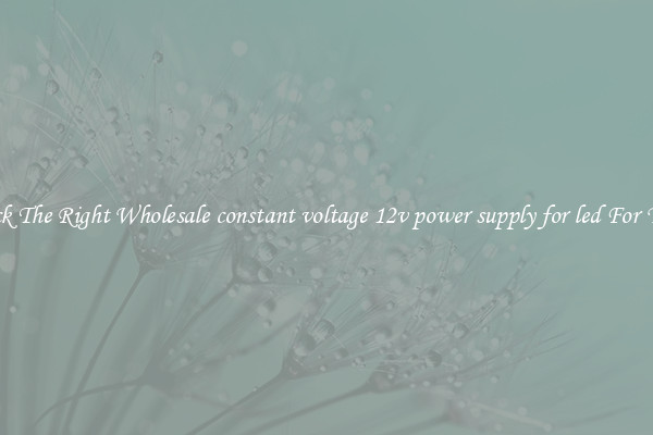 Pick The Right Wholesale constant voltage 12v power supply for led For You