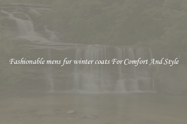 Fashionable mens fur winter coats For Comfort And Style