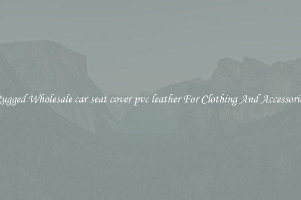 Rugged Wholesale car seat cover pvc leather For Clothing And Accessories