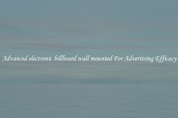 Advanced electronic billboard wall mounted For Advertising Efficacy