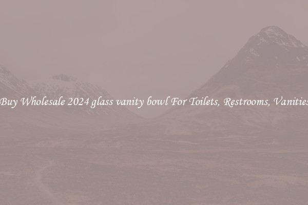 Buy Wholesale 2024 glass vanity bowl For Toilets, Restrooms, Vanities