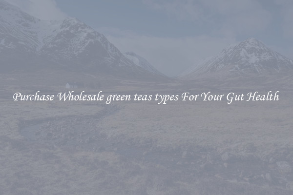 Purchase Wholesale green teas types For Your Gut Health 