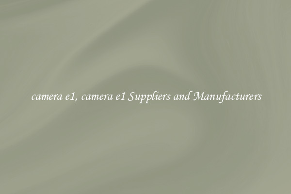 camera e1, camera e1 Suppliers and Manufacturers