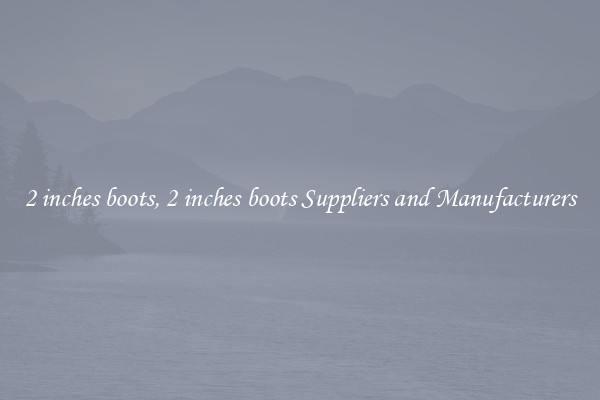 2 inches boots, 2 inches boots Suppliers and Manufacturers