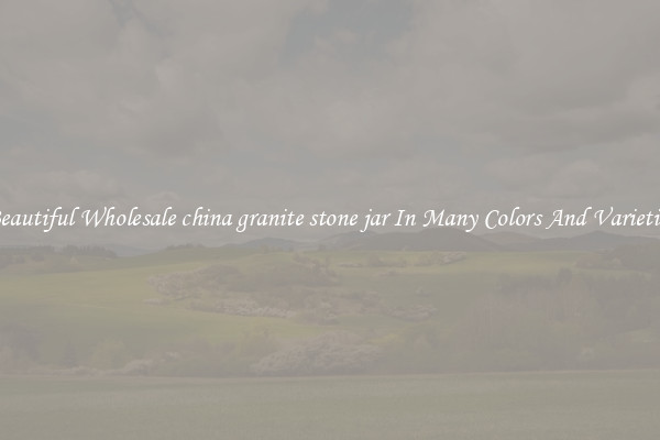 Beautiful Wholesale china granite stone jar In Many Colors And Varieties