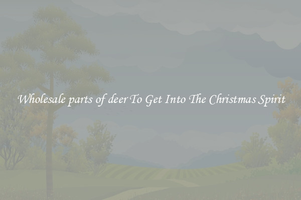 Wholesale parts of deer To Get Into The Christmas Spirit