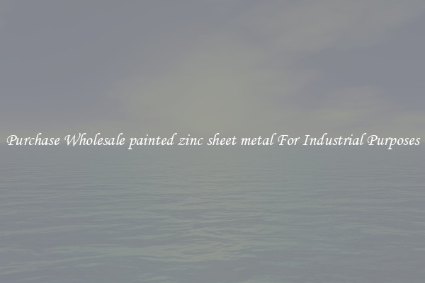 Purchase Wholesale painted zinc sheet metal For Industrial Purposes