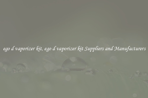 ego d vaporizer kit, ego d vaporizer kit Suppliers and Manufacturers