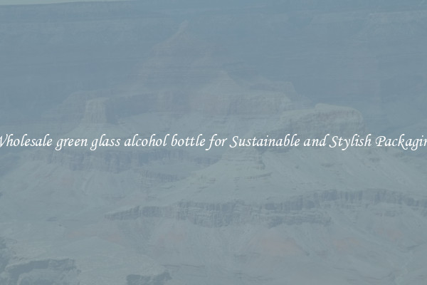 Wholesale green glass alcohol bottle for Sustainable and Stylish Packaging