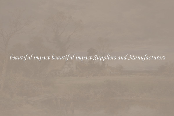 beautiful impact beautiful impact Suppliers and Manufacturers