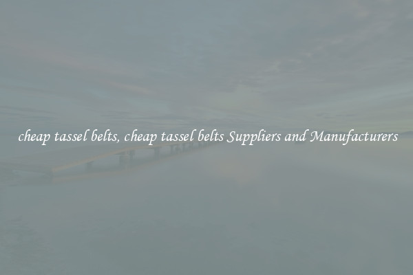 cheap tassel belts, cheap tassel belts Suppliers and Manufacturers