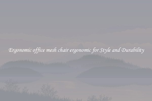 Ergonomic office mesh chair ergonomic for Style and Durability