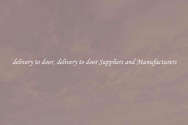 delivery to door, delivery to door Suppliers and Manufacturers