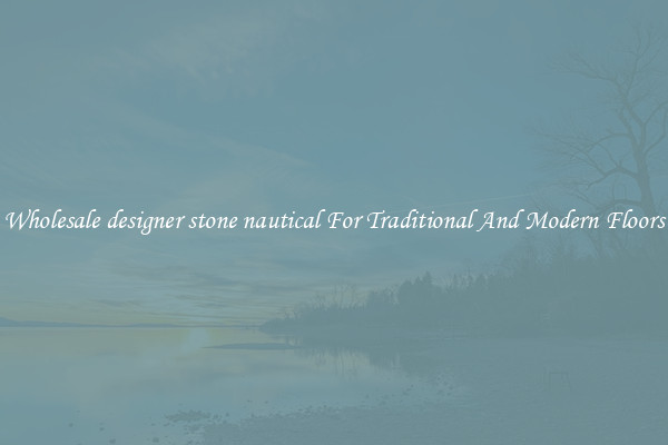 Wholesale designer stone nautical For Traditional And Modern Floors