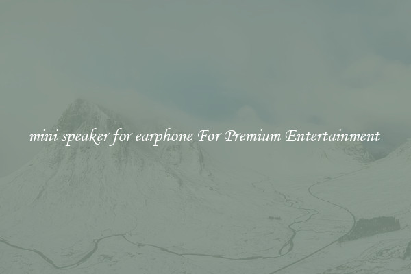 mini speaker for earphone For Premium Entertainment 