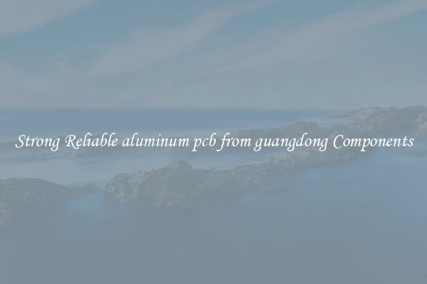 Strong Reliable aluminum pcb from guangdong Components