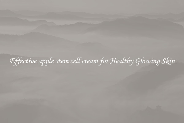 Effective apple stem cell cream for Healthy Glowing Skin