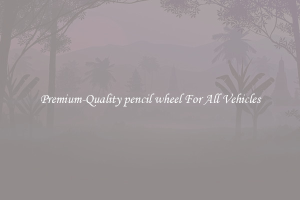 Premium-Quality pencil wheel For All Vehicles
