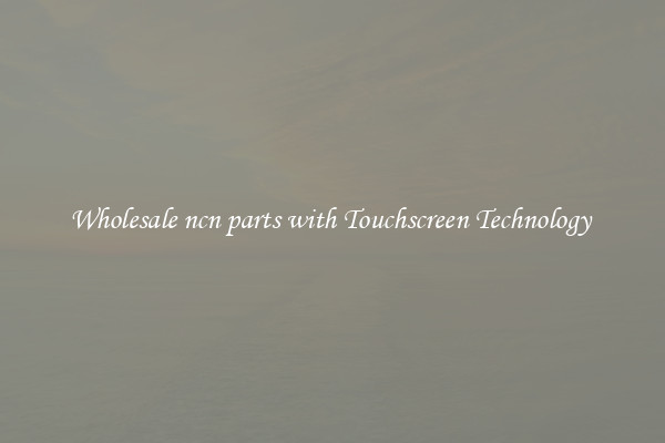 Wholesale ncn parts with Touchscreen Technology 