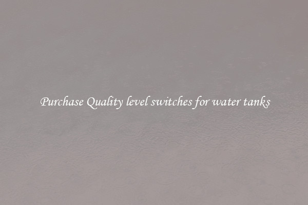 Purchase Quality level switches for water tanks