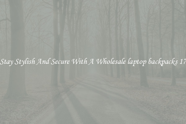 Stay Stylish And Secure With A Wholesale laptop backpacks 17