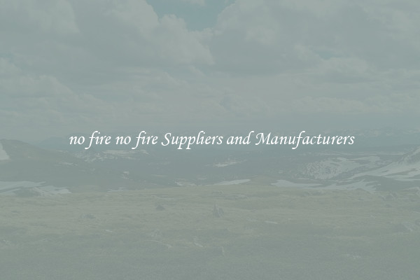no fire no fire Suppliers and Manufacturers