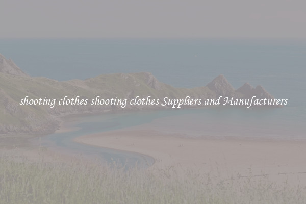shooting clothes shooting clothes Suppliers and Manufacturers