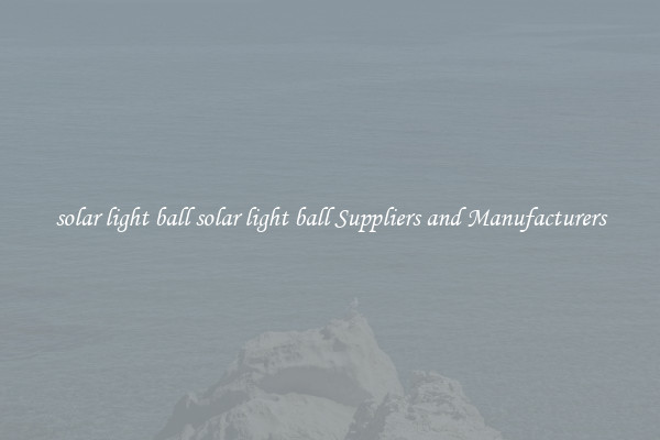 solar light ball solar light ball Suppliers and Manufacturers