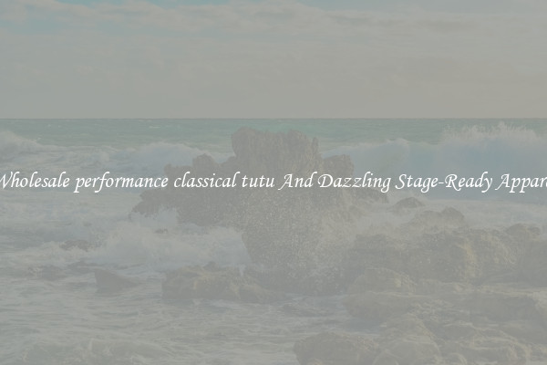 Wholesale performance classical tutu And Dazzling Stage-Ready Apparel