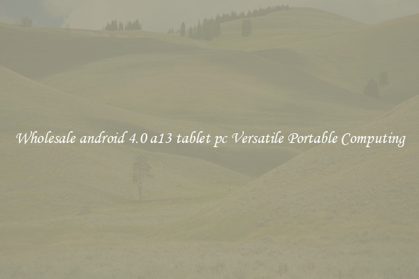 Wholesale android 4.0 a13 tablet pc Versatile Portable Computing