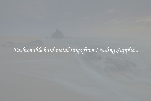 Fashionable hard metal rings from Leading Suppliers
