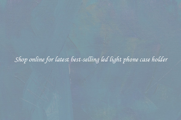 Shop online for latest best-selling led light phone case holder