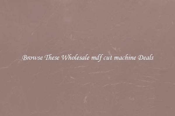 Browse These Wholesale mdf cut machine Deals