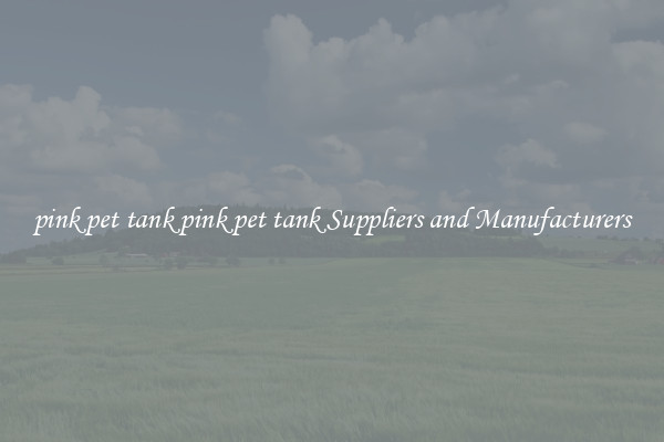 pink pet tank pink pet tank Suppliers and Manufacturers