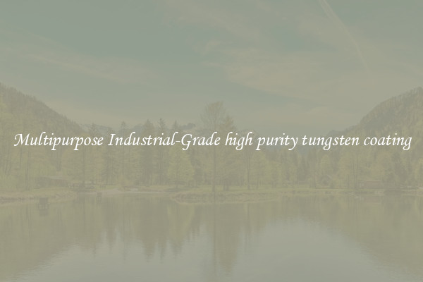 Multipurpose Industrial-Grade high purity tungsten coating