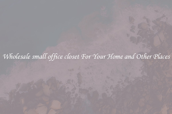 Wholesale small office closet For Your Home and Other Places